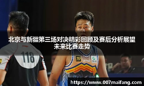 北京与新疆第三场对决精彩回顾及赛后分析展望未来比赛走势
