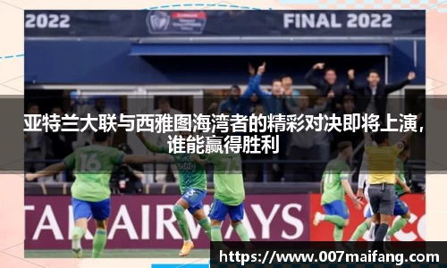 亚特兰大联与西雅图海湾者的精彩对决即将上演，谁能赢得胜利