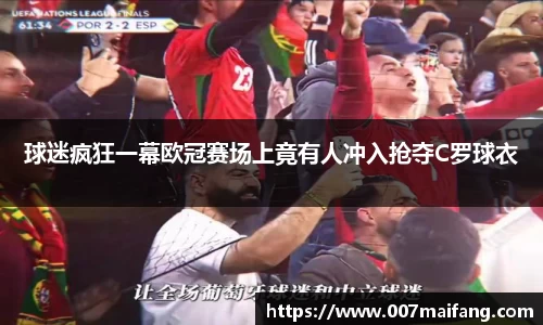 球迷疯狂一幕欧冠赛场上竟有人冲入抢夺C罗球衣