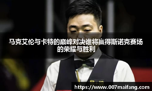 马克艾伦与卡特的巅峰对决谁将赢得斯诺克赛场的荣耀与胜利