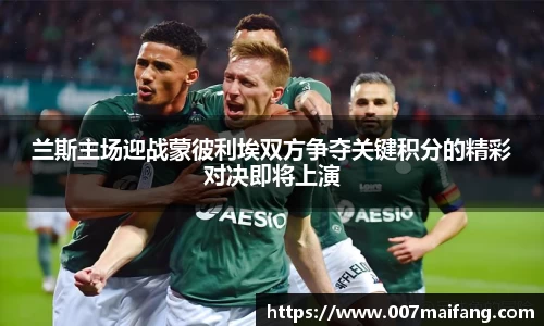 兰斯主场迎战蒙彼利埃双方争夺关键积分的精彩对决即将上演