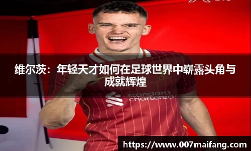 维尔茨：年轻天才如何在足球世界中崭露头角与成就辉煌