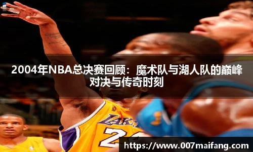 2004年NBA总决赛回顾：魔术队与湖人队的巅峰对决与传奇时刻