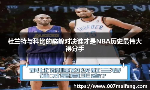 杜兰特与科比的巅峰对决谁才是NBA历史最伟大得分手