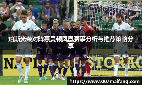 珀斯光荣对阵惠灵顿凤凰赛事分析与推荐策略分享