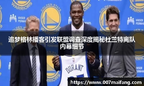 追梦格林播客引发联盟调查深度揭秘杜兰特离队内幕细节