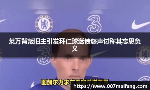 莱万背叛旧主引发拜仁球迷愤怒声讨称其忘恩负义