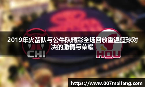 2019年火箭队与公牛队精彩全场回放重温篮球对决的激情与荣耀