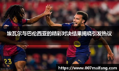 埃瓦尔与巴伦西亚的精彩对决结果揭晓引发热议